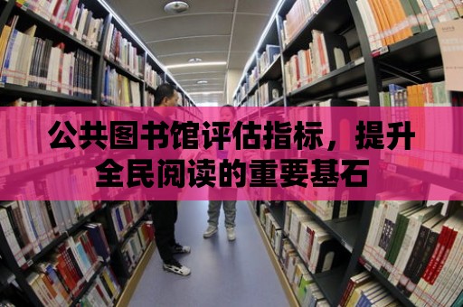 公共圖書館評估指標，提升全民閱讀的重要基石