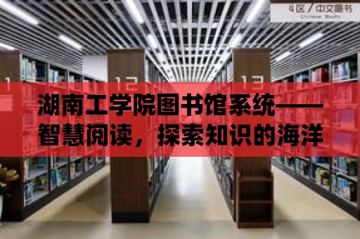 湖南工學院圖書館系統——智慧閱讀，探索知識的海洋