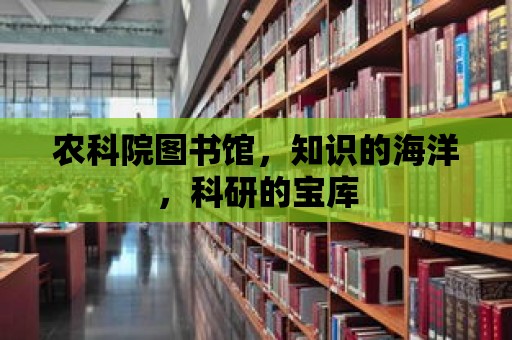 農(nóng)科院圖書館，知識的海洋，科研的寶庫