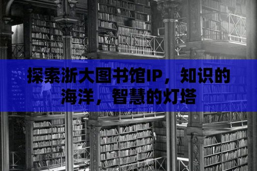 探索浙大圖書館IP，知識的海洋，智慧的燈塔