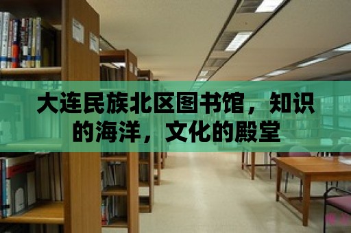 大連民族北區圖書館，知識的海洋，文化的殿堂