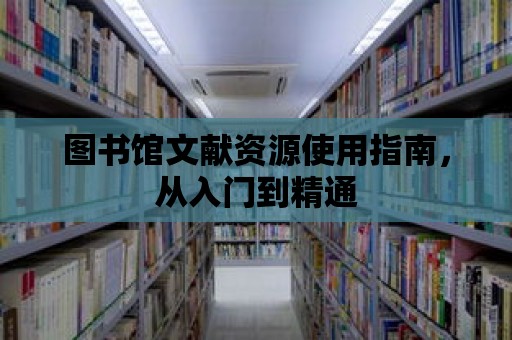 圖書館文獻資源使用指南，從入門到精通