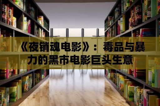 《夜銷魂電影》：毒品與暴力的黑市電影巨頭生意