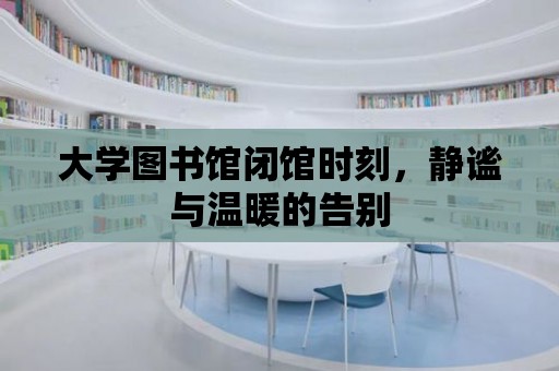 大學圖書館閉館時刻，靜謐與溫暖的告別