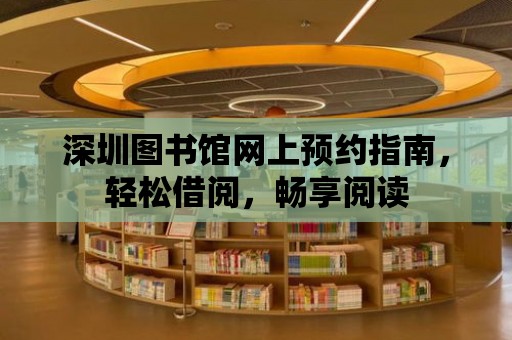 深圳圖書館網(wǎng)上預(yù)約指南，輕松借閱，暢享閱讀