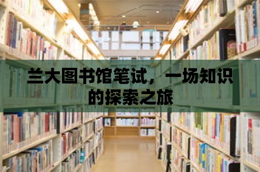 蘭大圖書館筆試，一場知識的探索之旅