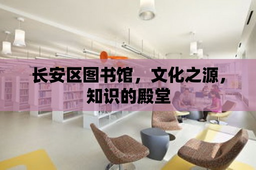 長安區(qū)圖書館，文化之源，知識的殿堂