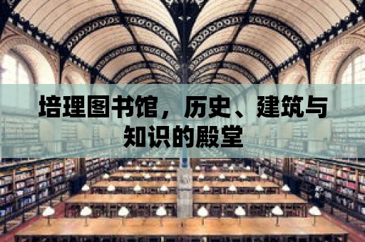 培理圖書館，歷史、建筑與知識的殿堂