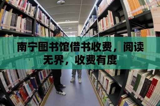 南寧圖書館借書收費，閱讀無界，收費有度