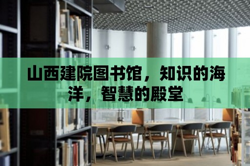 山西建院圖書館，知識的海洋，智慧的殿堂