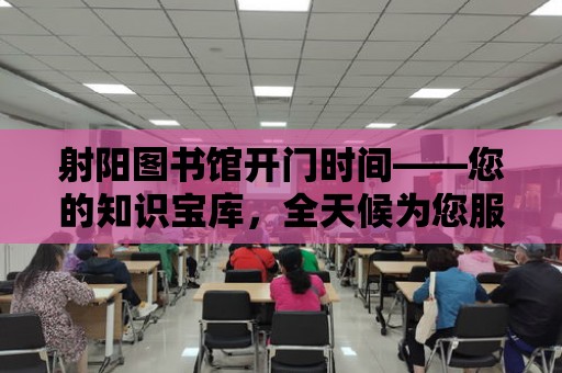 射陽圖書館開門時間——您的知識寶庫，全天候為您服務