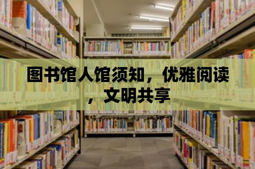 圖書館人館須知，優雅閱讀，文明共享