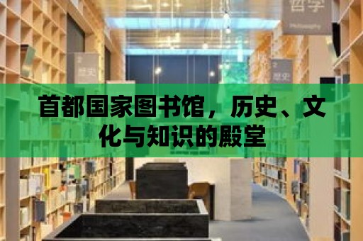 首都國家圖書館，歷史、文化與知識的殿堂