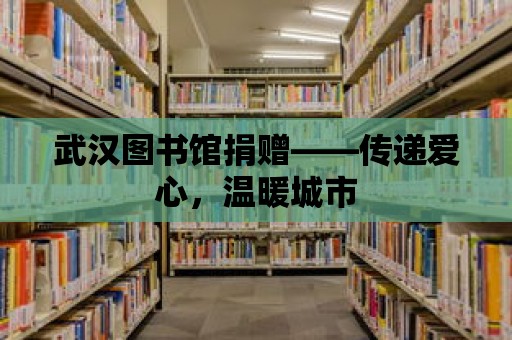 武漢圖書館捐贈——傳遞愛心，溫暖城市