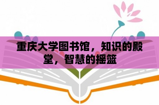 重慶大學(xué)圖書館，知識的殿堂，智慧的搖籃