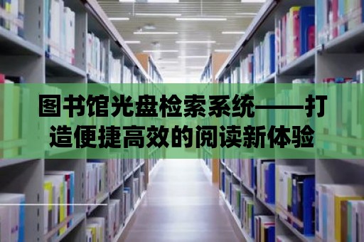 圖書館光盤檢索系統——打造便捷高效的閱讀新體驗