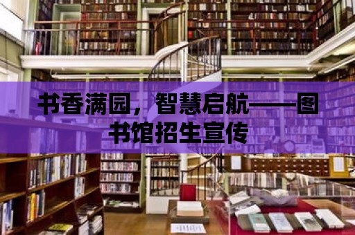 書香滿園，智慧啟航——圖書館招生宣傳