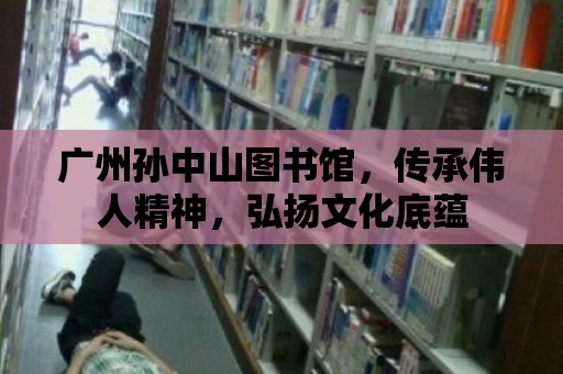 廣州孫中山圖書館，傳承偉人精神，弘揚文化底蘊