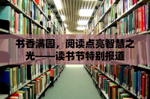 書香滿園，閱讀點亮智慧之光——讀書節特別報道