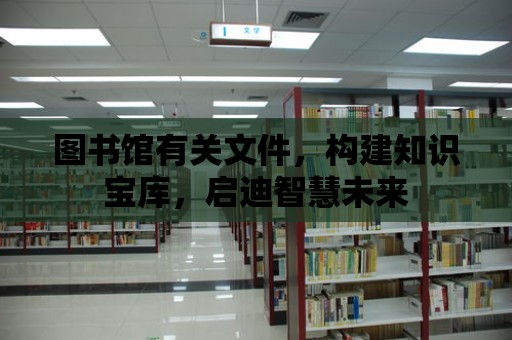 圖書館有關文件，構建知識寶庫，啟迪智慧未來