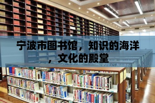 寧波市圖書館，知識(shí)的海洋，文化的殿堂