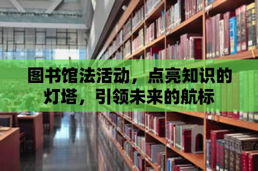 圖書館法活動，點亮知識的燈塔，引領未來的航標