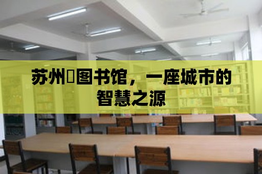 蘇州巿圖書館，一座城市的智慧之源