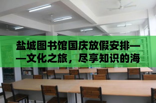 鹽城圖書館國(guó)慶放假安排——文化之旅，盡享知識(shí)的海洋