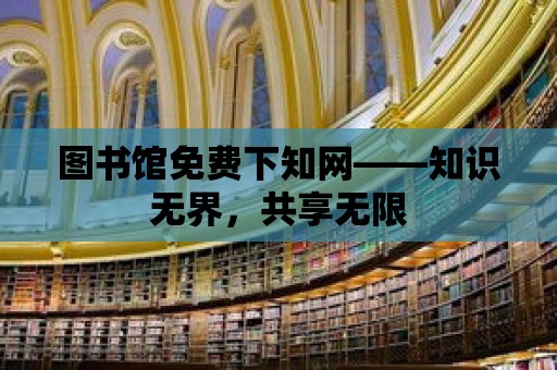 圖書館免費下知網——知識無界，共享無限