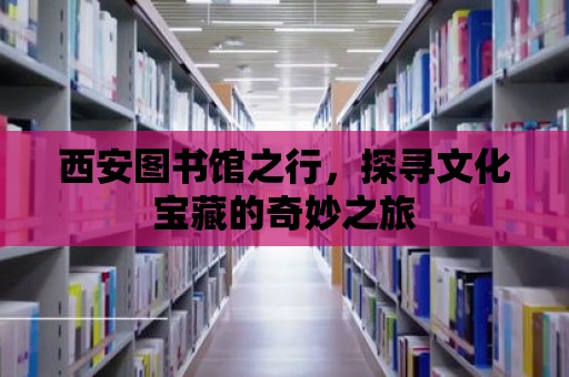 西安圖書館之行，探尋文化寶藏的奇妙之旅