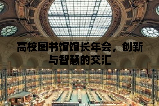 高校圖書館館長年會，創新與智慧的交匯