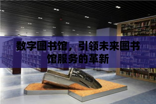 數字圖書館，引領未來圖書館服務的革新