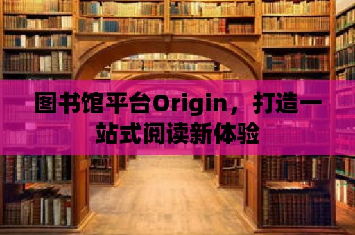 圖書館平臺Origin，打造一站式閱讀新體驗