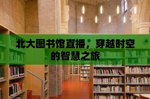 北大圖書館直播，穿越時空的智慧之旅