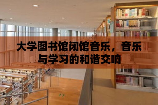 大學圖書館閉館音樂，音樂與學習的和諧交響