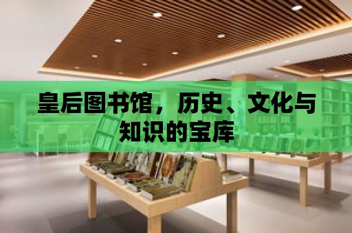 皇后圖書(shū)館，歷史、文化與知識(shí)的寶庫(kù)