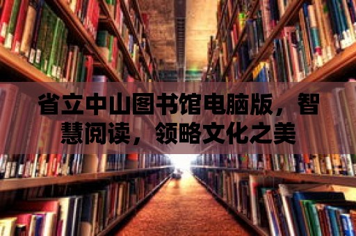 省立中山圖書館電腦版，智慧閱讀，領(lǐng)略文化之美