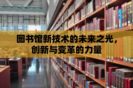 圖書館新技術的未來之光，創新與變革的力量