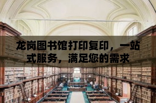 龍崗圖書館打印復印，一站式服務，滿足您的需求