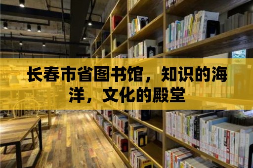 長春市省圖書館，知識的海洋，文化的殿堂