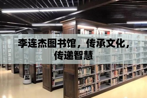 李連杰圖書館，傳承文化，傳遞智慧