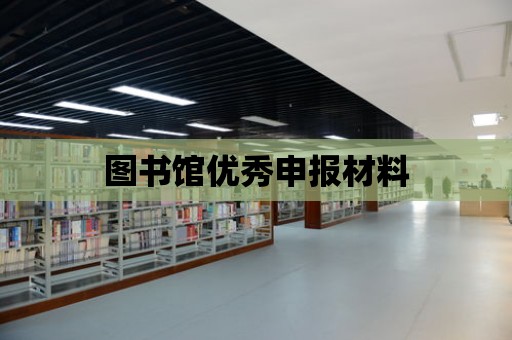 圖書館優(yōu)秀申報(bào)材料