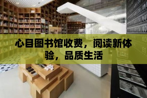 心目圖書館收費，閱讀新體驗，品質生活