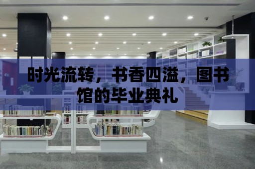 時光流轉，書香四溢，圖書館的畢業典禮