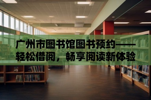 廣州市圖書館圖書預約——輕松借閱，暢享閱讀新體驗