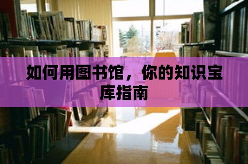 如何用圖書館，你的知識寶庫指南