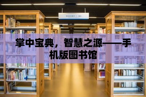 掌中寶典，智慧之源——手機版圖書館