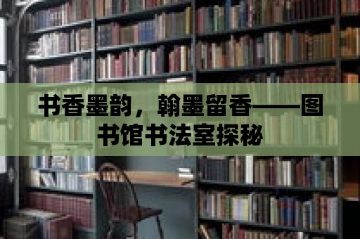 書香墨韻，翰墨留香——圖書館書法室探秘