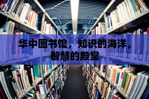 華中圖書館，知識(shí)的海洋，智慧的殿堂