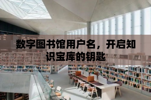 數字圖書館用戶名，開啟知識寶庫的鑰匙